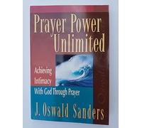 Prayer Power Unlimited: Achieving Intimacy With God Through Prayer