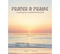 Prayer & Praise A Journal for Faithful Reflection, Guided Prayer, Daily Prompts for Guidance: Record your Praise and Prayers