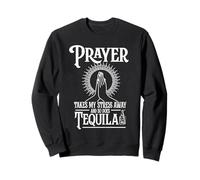 Prayer Takes My Stress Away And So Does Tequila Sweatshirt