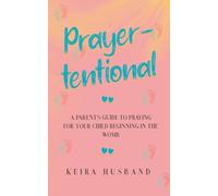 Prayer- tentional: A Parent's Guide to Praying for your child beginning in the womb