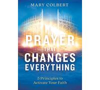 Prayer That Changes Everything: 5 Principles to Activate Your Faith