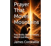 Prayer That Moves Mountains: Pray Boldly. Believe Deeply. Watch God Move.