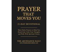 PRAYER THAT MOVES YOU: A 21-Day Devotional. Short Daily Prayers to Help You Heard God, Calm Your Thoughts and Walk With Spiritual Clarity