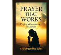 Prayer That Works: Praying With Assurance of Answers