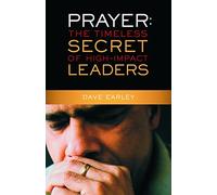 Prayer: The Timeless Secret Of High-Impact Leaders