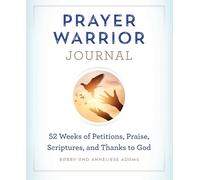 Prayer Warrior Journal: 52-Weeks of Petitions, Praise, Scriptures, and Thanks to God