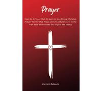 Prayer: Your No. 1 Prayer Book To Learn To Be A Strong Christian Prayer Warrior That Prays With Powerful Prayers In The War Room To Overcome And ... Intercessory Prayer Warriors Book Series)