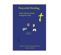 Prayerful Healing. Faith without Doubt. Energetics of Qi.: Journal of the Knowledge Pursuant Self