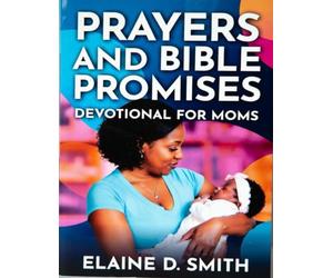 Prayers and Bible Promises Devotional For Moms: Daily Scripture, Encouragement, and Hope for Every Season of Motherhood