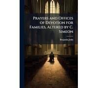 Prayers and Offices of Devotion for Families, Altered by C. Simeon