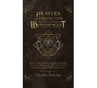 Prayers and Protection Magick to Destroy Witchcraft: Banish Curses, Negative Energy & Psychic Attacks; Break Spells, Evil Soul Ties & Covenants; Protect & Release Favors