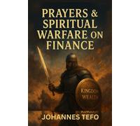 Prayers And Spiritual Warfare On Finance: God’s promises for provision, biblical wealth creation strategies And prosperity through God’s word (Divine Decrees)