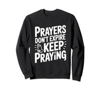 Prayers Don't Expire Keep Praying Inspirational Sweatshirt