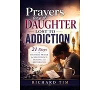 Prayers for a Daughter Lost to Addiction: A 21-Day Guide to Hope, Healing, and Her Return Home
