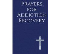 Prayers for Addiction Recovery: Seeking God's Deliverance, Strength, and Healing Every Day