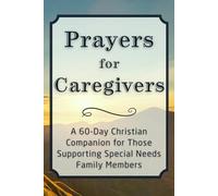 Prayers for Caregivers: A 60-Day Christian Companion for Those Supporting Special Needs Family Members (The Daily Prayer Companion Series)