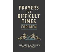 Prayers for Difficult Times for Men: When You Don't Know What to Pray