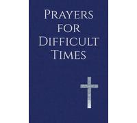 Prayers for Difficult Times: Words of Faith for Seasons of Loss, Uncertainty, and Waiting