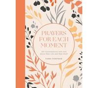 Prayers for Each Moment: 100 Conversations with God About Real Life and Real Stuff: A Prayer Book