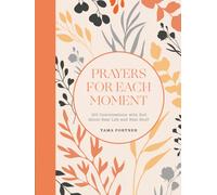 Prayers for Each Moment : 100 Conversations with God About Real Life and Real Stuff: A Prayer Book
