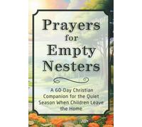 Prayers for Empty Nesters: A 60-Day Christian Companion for the Quiet Season When Children Leave the Home (The Daily Prayer Companion Series)