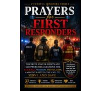 Prayers for First Responders: Powerful Prayer Points and Scripture Declarations for Courage, Wisdom, Protection, and God's Rest in the Call to Serve and Save
