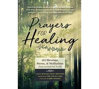 Prayers for Healing: 365 Blessings, Poems, & Meditations from Around the World (Meditations for Healing, Sacred Writings)