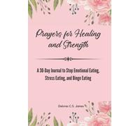 Prayers for Healing and Strength: A 30-Day Journal to Stop Emotional Eating, Stress Eating, and Binge Eating