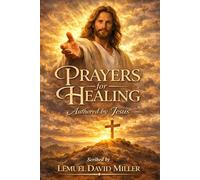 Prayers for Healing: Authored by Jesus Scribed by Lemuel David Miller