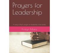 Prayers for Leadership: A study of Paul’s prayers for leadership in the Epistles