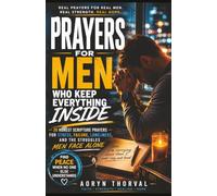 Prayers for Men Who Keep Everything Inside: 30 Honest Scripture Prayers for Stress, Failure, Loneliness, and the Struggles Men Face Alone (Honest Prayers Series By Aoryn Thorval)