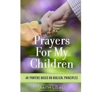 Prayers for My Children: 48 Prayers Based on Biblical Principles (Prayers for My Family)