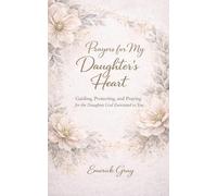 Prayers for My Daughter's Heart: Guiding, Protecting, and Praying for the Daughter God Entrusted to You