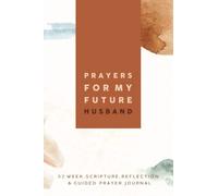 Prayers For My Future Husband: A 52 Week Scirpture, Reflection & Guided Prayer Journal