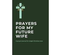 Prayers for My Future Wife: A prayer journal for single Christian men