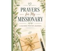 Prayers for My Missionary: A Guided Prayer Journal to Support, Uplift, and Stay Spiritually Connected Throughout Their Mission