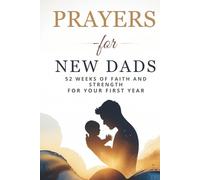 Prayers for New Fathers: 52 Weeks of Faith and Strength for Your First Year