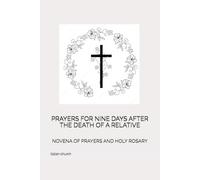 PRAYERS FOR NINE DAYS AFTER THE DEATH OF A RELATIVE: NOVENA OF PRAYERS AND HOLY ROSARY