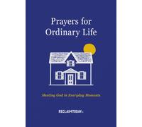Prayers for Ordinary Life : Meeting God in Everyday Moments