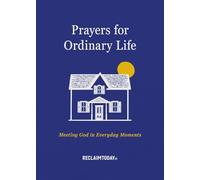 Prayers for Ordinary Life: Meeting God in Everyday Moments