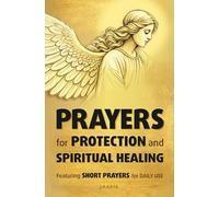 Prayers for Protection and Spiritual Healing Featuring Short Prayers for Daily Use: Find Comfort and Strength through Divine Connection for Your Inner Battle