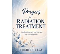 Prayers for Radiation Treatment: Comfort, Strength, and Courage for Cancer Patients