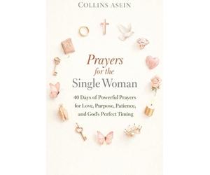 Prayers for Single Women to Get Married with Scriptures: 40 Days of Powerful Prayers for Love, Purpose, Patience, and God's Perfect Timing