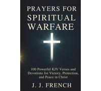 Prayers for Spiritual Warfare: 100 Powerful KJV Bible Verses and Devotions for Victory, Protection, and Peace in Christ