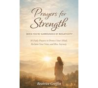 Prayers for Strength When You’re Surrounded by Negativity: 30 Daily Prayers to Protect Your Mind, Reclaim Your Voice, and Rise Anyway