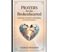 PRAYERS FOR THE BROKEN HEARTED: A Journal Of Comfort And Healing In God's PRESENCE