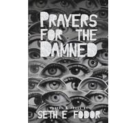 Prayers For The Damned: Poetry & Prose by Seth E. Fodor: -The Poison Your Brain Edition-