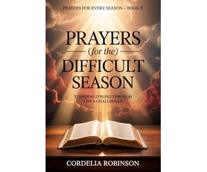 Prayers for the Difficult Season: Standing Strong Through Life’s Challenges: 5 (Prayers for Every Season)