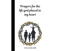 Prayers for the life god placed in my heart: A Journal For Faith