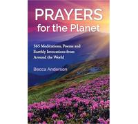 Prayers for the Planet: 365 Meditations, Poems and Earthly Invocations from Around the World